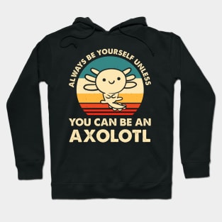 Always Be Yourself Unless You Can Be An Axolotl Cute Axolotls Lover Hoodie